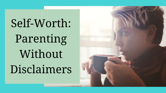 Read more about the article Self-Worth: Parenting Without Disclaimers